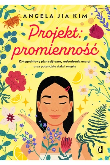 Projekt: promienność. 12-tygodniowy plan self-care, rozbudzenia energii oraz potencjału ciała i umysłu