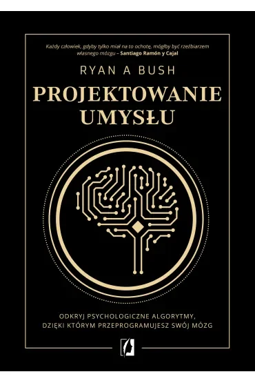 Projektowanie umysłu. Odkryj psychologiczne algorytmy, dzięki którym przeprogramujesz swój mózg