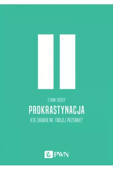 Prokrastynacja. Kto zarabia na twojej przerwie?