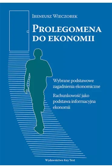 Prolegomena do ekonomii. Wybrane podstawowe zagadnienia ekonomiczne. Rachunkowość jako podstawa informacyjna ekonomii