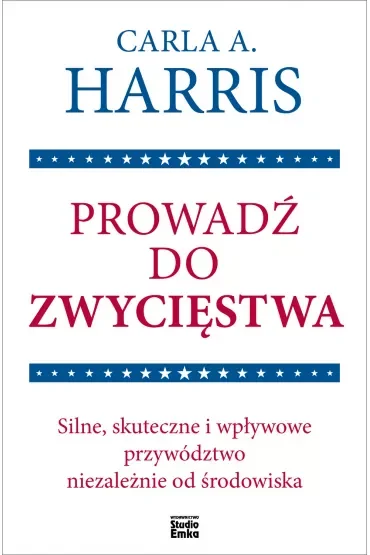 Prowadź do zwycięstwa. Silne, skuteczne i wpływowe przywództwo niezależnie od środowiska