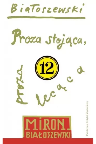 Proza stojąca, proza lecąca. Białoszewski utwory zebrane. Tom 12