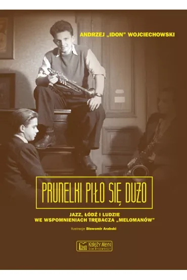 Prunelki piło się dużo. Jazz, Łódź i ludzie we wspomnieniach trębacza Melomanów
