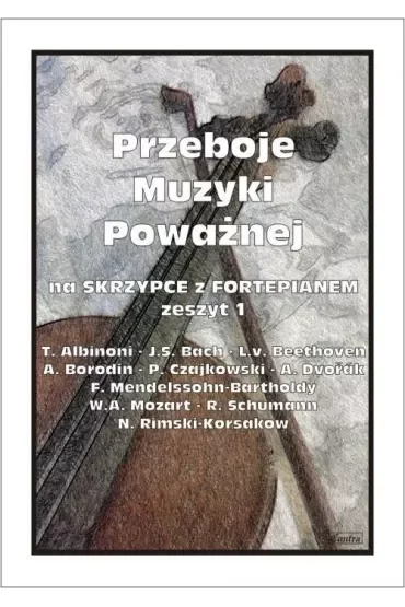 Przeboje muzyki poważnej na skrzypce z fortepianem. Zeszyt 1