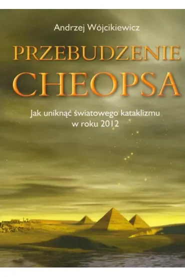 Przebudzenie Cheopsa. Jak uniknąć światowego kataklizmu w roku 2012