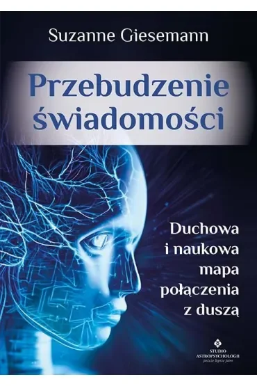 Przebudzenie świadomości. Duchowa i naukowa mapa połączenia z duszą