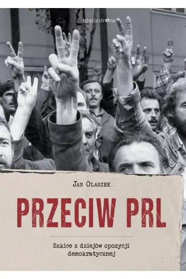 Przeciw PRL. Szkice z dziejów opozycji demokratycznej