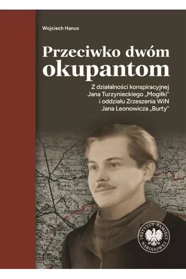 Przeciwko dwóm okupantom. Z działalności konspiracyjnej Jana Turzynieckiego "Mogiłki" i oddziału
