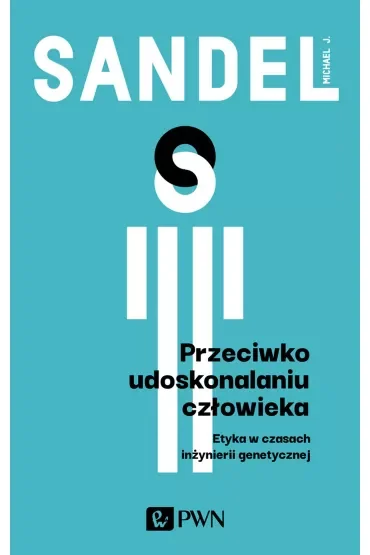 Przeciwko udoskonalaniu człowieka. Etyka w czasach inżynierii genetycznej