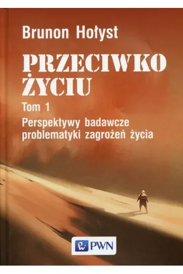 PRZECIWKO ŻYCIU tom 1. Perspektywy badawcze problematyki zagrożeń życia
