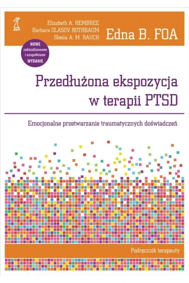 Przedłużona ekspozycja w terapii PTSD. Emocjonalne przetwarzanie traumatycznych doświadczeń. Podręcznik terapeuty