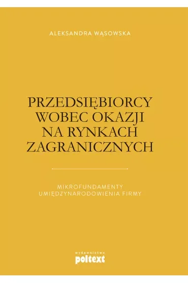 Przedsiębiorcy wobec okazji na rynkach zagranicznych mikrofundamenty umiędzynarodowienia firmy