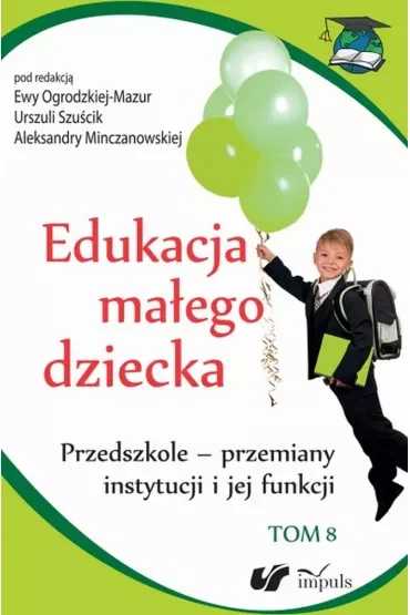 Przedszkole - przemiany instytucji i jej funkcji. Edukacja małego dziecka. Tom 8
