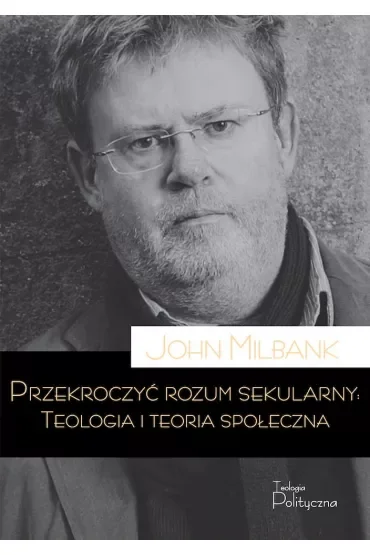 Przekroczyć rozum sekularny. Teologia i teoria społeczna
