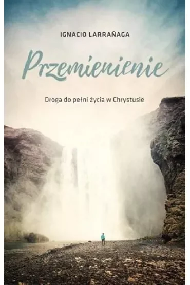 Przemienienie. Droga do pelni życia w Chrystusie