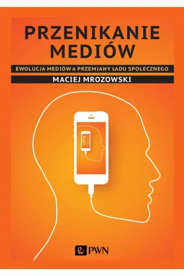 Przenikanie mediów. Ewolucja mediów a przemiany ładu społecznego