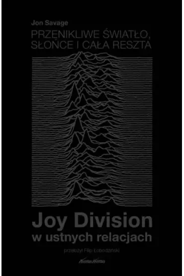 Przenikliwe światło, słońce i cała reszta. Joy Division w ustnych relacjach