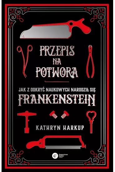 Przepis na potwora. Jak z odkryć naukowych narodził się Frankenstein