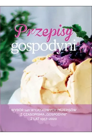 Przepisy Gospodyni Wybór 140 wyjątkowych przepisów z czasopisma "Gospodyni" z lat 1957-2020