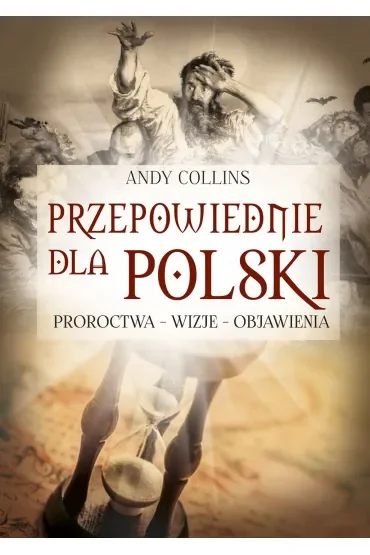 Przepowiednie dla Polski. Proroctwa - wizje - objawienia