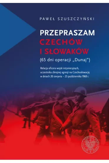 Przepraszam Czechów i Słowaków. 65 dni Operacji Dunaj