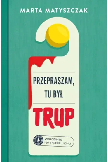 Przepraszam, tu był trup. Zbrodnie na podsłuchu. Tom 1