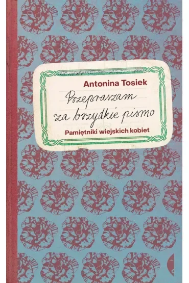 Przepraszam za brzydkie pismo. Pamiętniki wiejskich kobiet