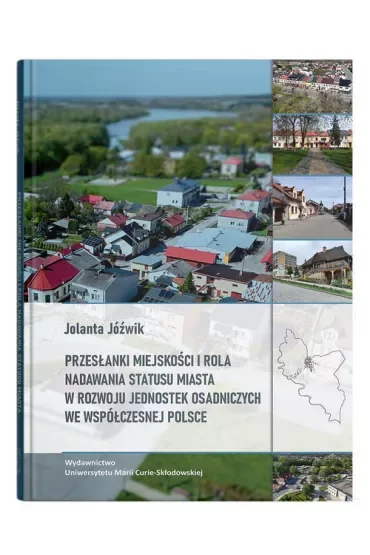 Przesłanki miejskości i rola nadawania statusu miasta w rozwoju jednostek osadniczych we współczesnej Polsce