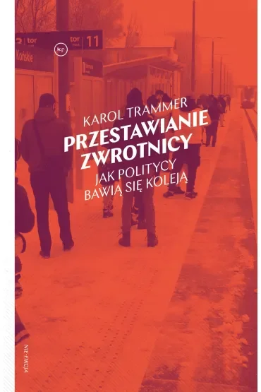 Przestawianie zwrotnicy. Jak politycy bawią się koleją