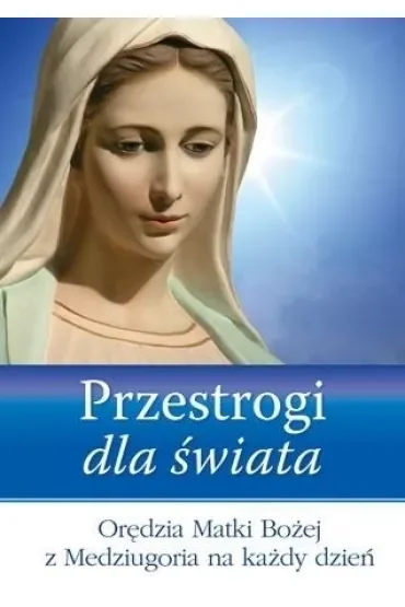 Przestrogi dla świata. Orędzia Matki Bożej z Medziugoria na każdy dzień