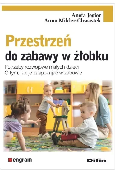 Przestrzeń do zabawy w żłobku. Potrzeby rozwojowe małych dzieci. O tym, jak je zaspokajać w zabawie