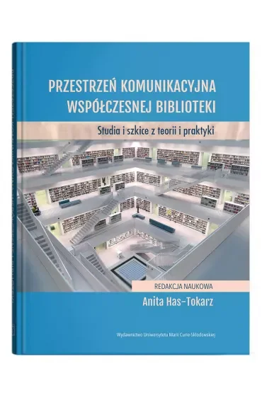 Przestrzeń komunikacyjna współczesnej biblioteki. Studia i szkice z teorii i praktyki