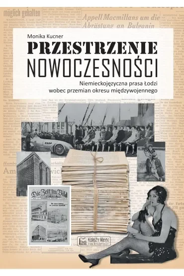 Przestrzenie nowoczesności. Niemieckojęzyczna prasa Łodzi wobec przemian okresu międzywojennego