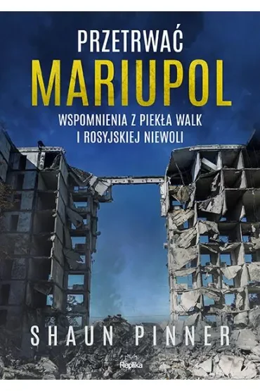 Przetrwać Mariupol. Wspomnienia z piekła walk i rosyjskiej niewoli