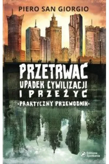Przetrwać upadek cywilizacji i przeżyć. Praktyczny przewodnik
