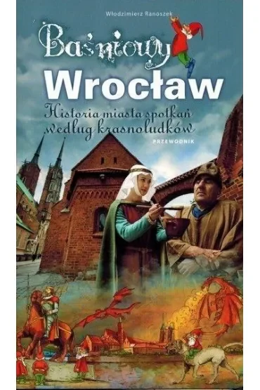 Baśniowy Wrocław - historia miasta spotkań według krasnoludków