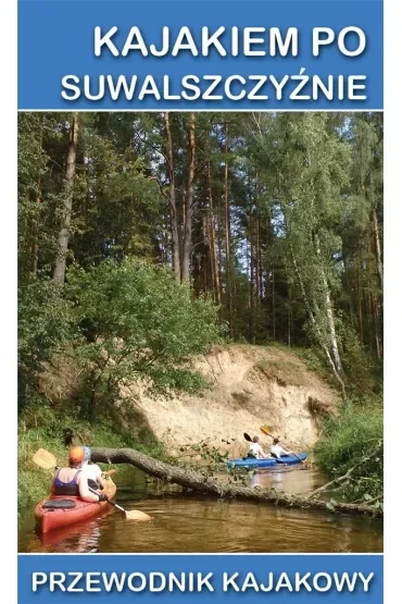 Kajakiem po Suwalszczyźnie. Przewodnik kajakowy