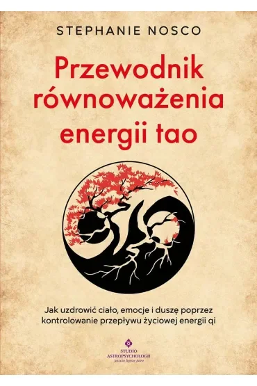 Przewodnik równoważenia energii tao.  Jak uzdrowić ciało, emocje i duszę poprzez kontrolowanie przepływu życiowej energii qi