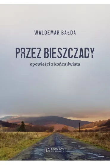 Przez Bieszczady. Opowieści z końca świata