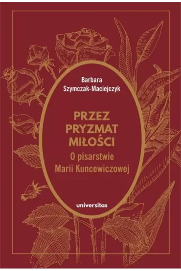 Przez pryzmat miłości. O pisarstwie Marii Kuncewiczowej