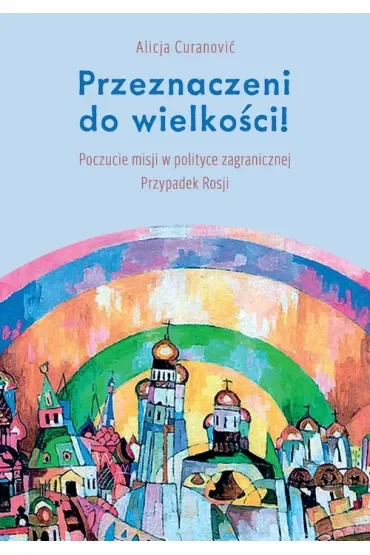Przeznaczeni do wielkości! Poczucie misji w polityce zagranicznej. Przypadek Rosji