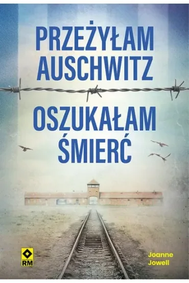 Przeżyłam Auschwitz, oszukałam śmierć