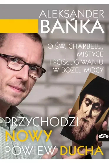 Przychodzi nowy powiew Ducha. O św. Charbelu, mistyce i posługiwaniu w Bożej mocy