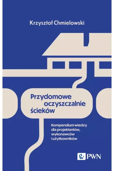 Przydomowe oczyszczalnie ścieków. Kompendium wiedzy dla projektantów wykonawców i użytkowników