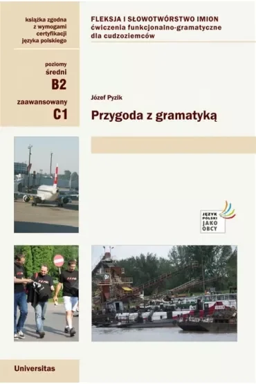 Przygoda z gramatyką. Fleksja i słowotwórstwo imion. Ćwiczenia funkcjonalno-gramatyczne dla cudzoziemców (B2, C1)