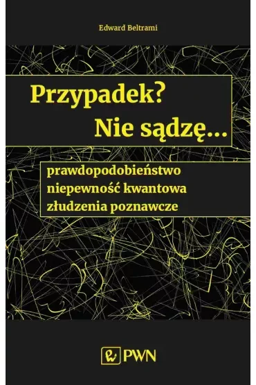 Przypadek? Nie sądzę.... prawdopodobieństwo, niepewność kwantowa, złudzenia poznawcze