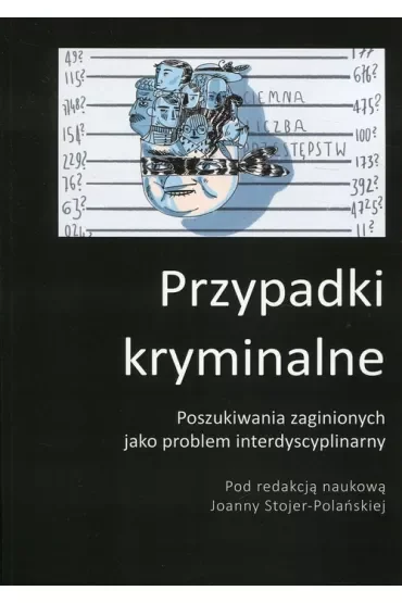 Przypadki kryminalne. Poszukiwania zaginionych jako problem interdyscyplinarny