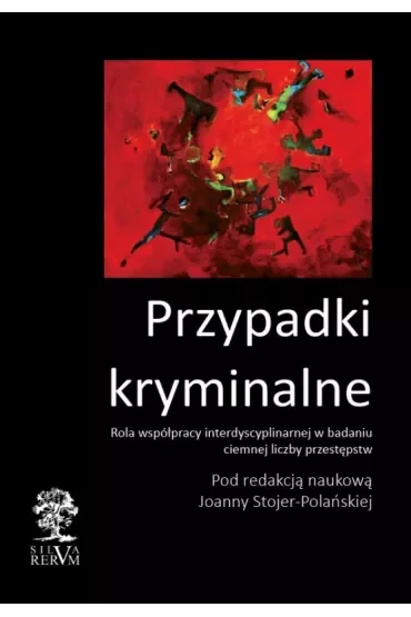 Przypadki kryminalne. Rola współpracy w badaniu ciemnej liczby przestępstw