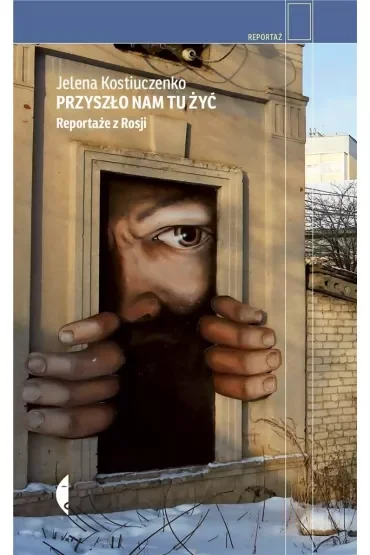 Przyszło nam tu żyć. Reportaże z Rosji