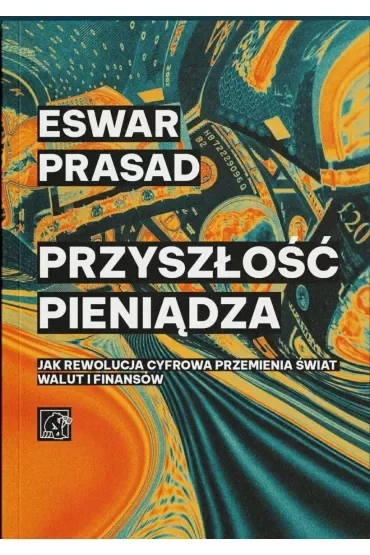 Przyszłość pieniądza. Jak rewolucja cyfrowa przemienia świat walut i finansów